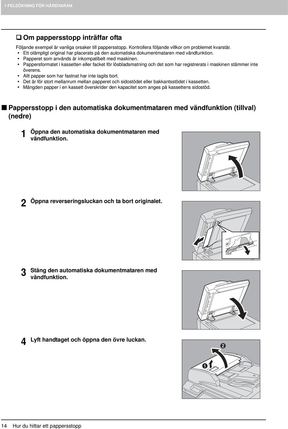 Pappersformatet i kassetten eller facket för lösbladsmatning och det som har registrerats i maskinen stämmer inte överens. Allt papper som har fastnat har inte tagits bort.