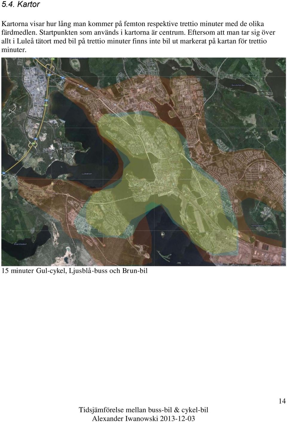 Eftersom att man tar sig över allt i Luleå tätort med bil på trettio minuter finns