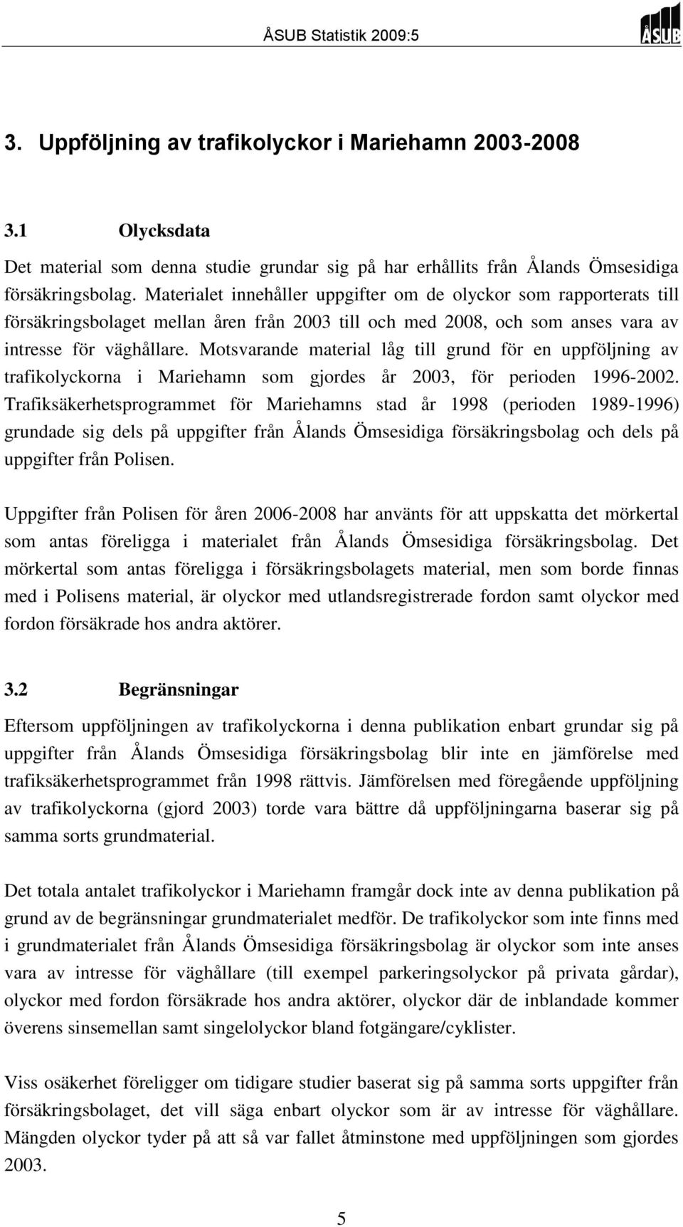 Motsvarande material låg till grund för en uppföljning av trafikolyckorna i Mariehamn som gjordes år 2003, för perioden 1996-2002.