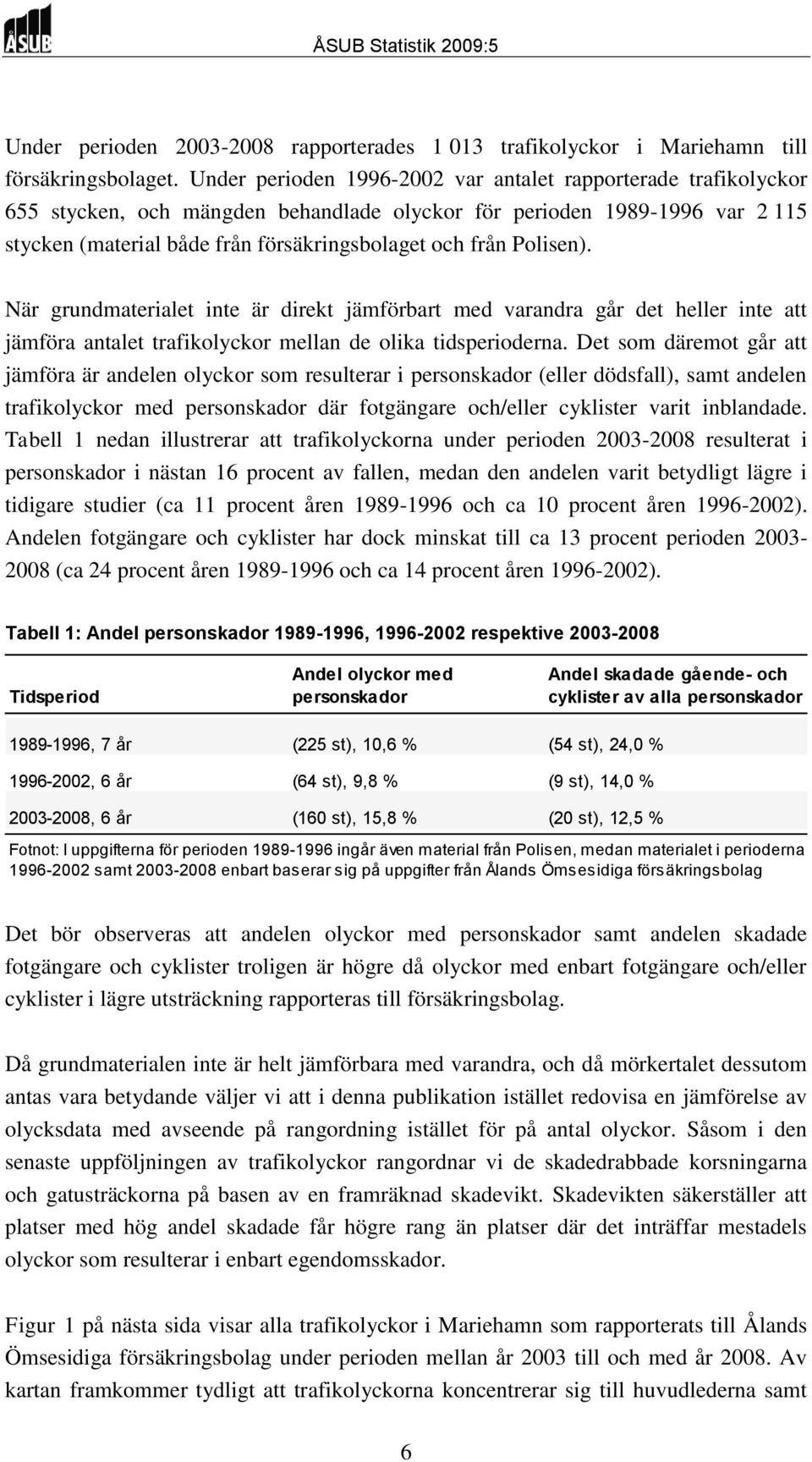 Polisen). När grundmaterialet inte är direkt jämförbart med varandra går det heller inte att jämföra antalet trafikolyckor mellan de olika tidsperioderna.