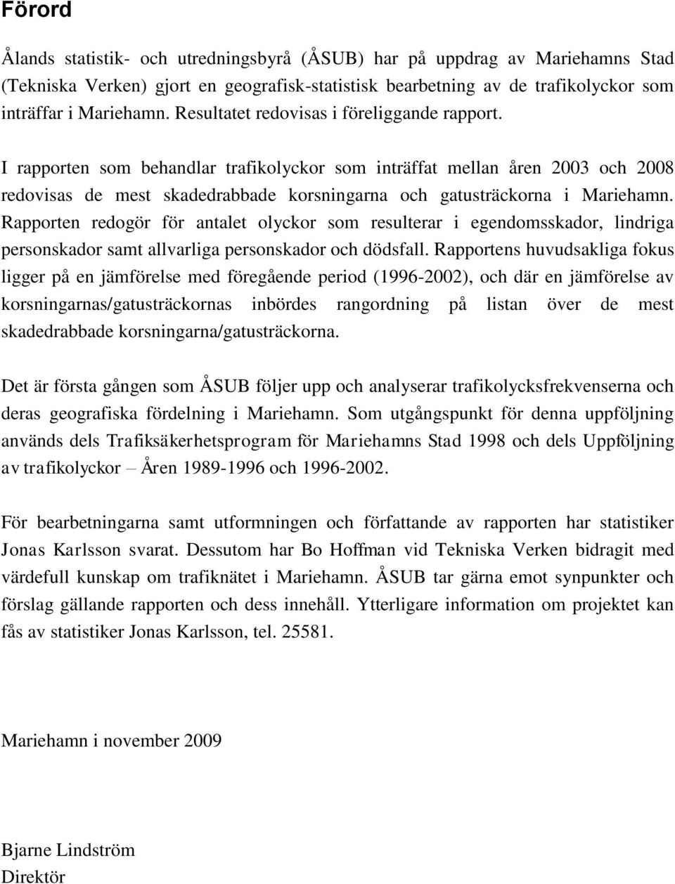 I rapporten som behandlar trafikolyckor som inträffat mellan åren 2003 och 2008 redovisas de mest skadedrabbade korsningarna och gatusträckorna i Mariehamn.