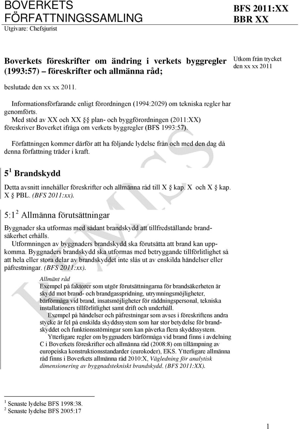 Med stöd av XX och XX plan- och byggförordningen (2011:XX) föreskriver Boverket ifråga om verkets byggregler (BFS 1993:57).