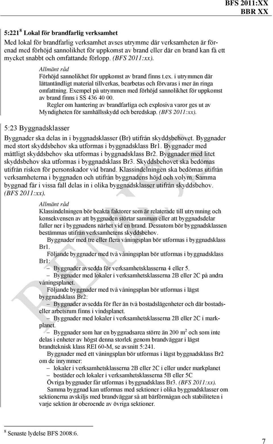 i utrymmen där lättantändligt material tillverkas, bearbetas och förvaras i mer än ringa omfattning. Exempel på utrymmen med förhöjd sannolikhet för uppkomst av brand finns i SS 436 40 00.