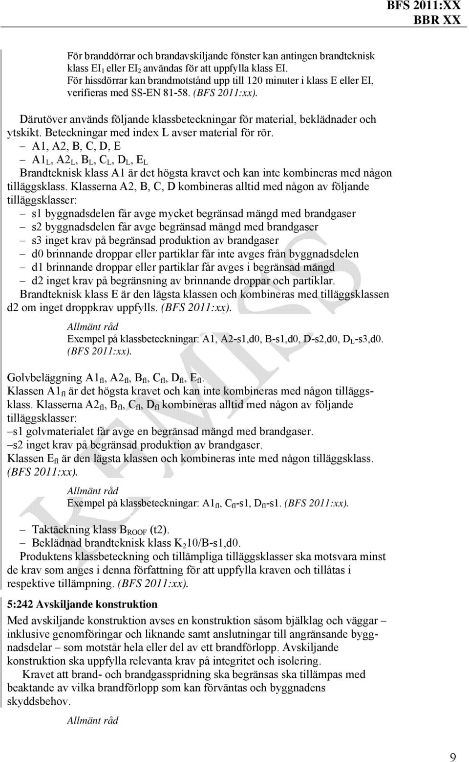 Beteckningar med index L avser material för rör. A1, A2, B, C, D, E A1 L, A2 L, B L, C L, D L, E L Brandteknisk klass A1 är det högsta kravet och kan inte kombineras med någon tilläggsklass.