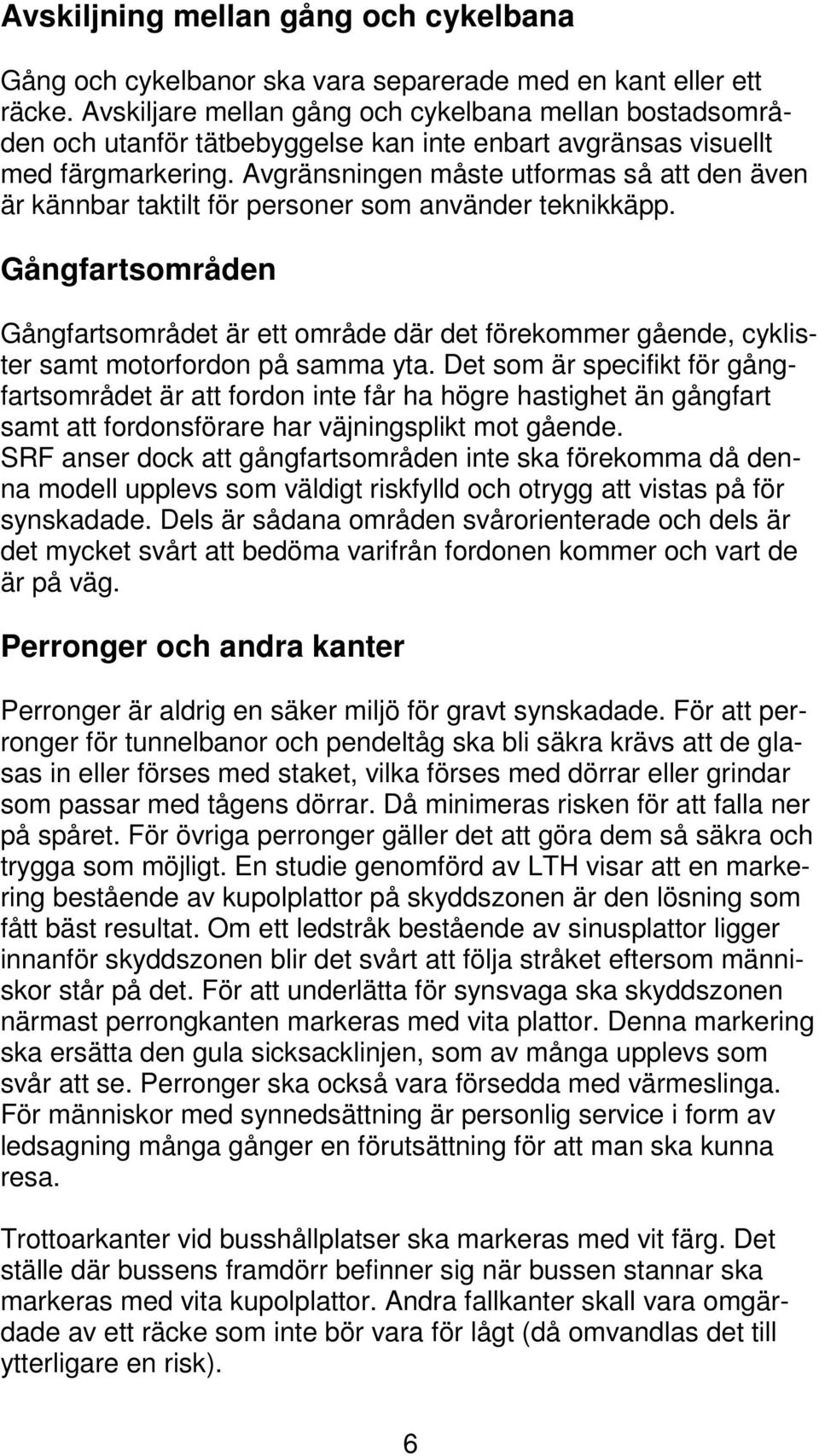 Avgränsningen måste utformas så att den även är kännbar taktilt för personer som använder teknikkäpp.