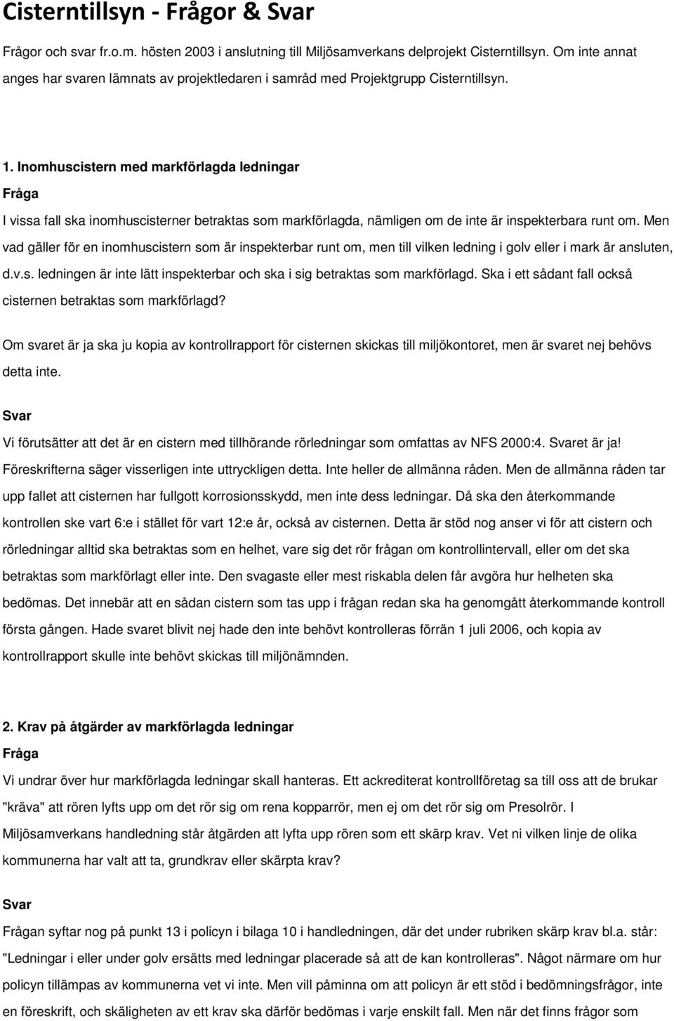 Inomhuscistern med markförlagda ledningar I vissa fall ska inomhuscisterner betraktas som markförlagda, nämligen om de inte är inspekterbara runt om.