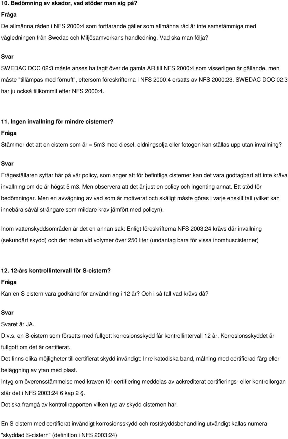 SWEDAC DOC 02:3 måste anses ha tagit över de gamla AR till NFS 2000:4 som visserligen är gällande, men måste "tillämpas med förnuft", eftersom föreskrifterna i NFS 2000:4 ersatts av NFS 2000:23.