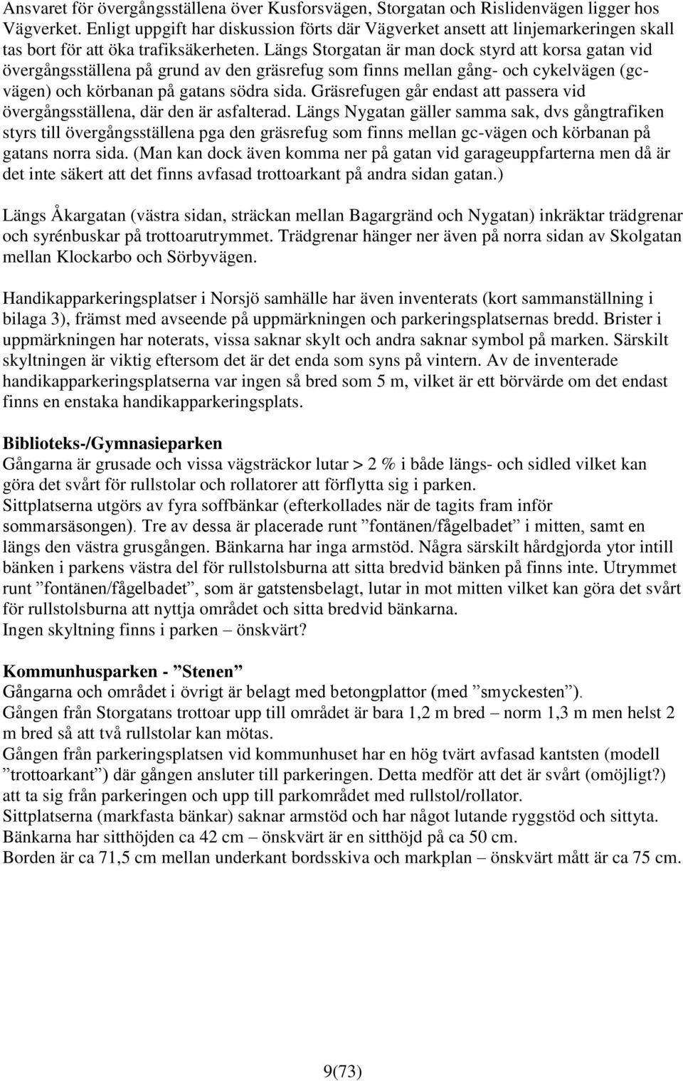 Längs Storgatan är man dock styrd att korsa gatan vid övergångsställena på grund av den gräsrefug som finns mellan gång- och cykelvägen (gcvägen) och körbanan på gatans södra sida.