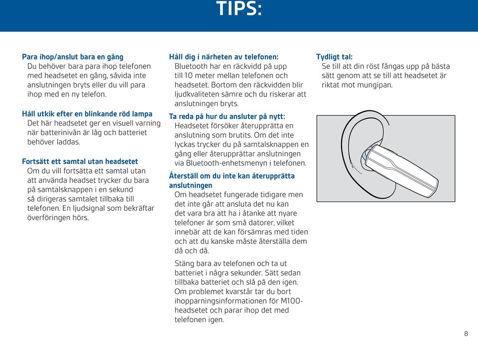 Fortsätt ett samtal utan headsetet Om du vill fortsätta ett samtal utan att använda headset trycker du bara på samtalsknappen i en sekund så dirigeras samtalet tillbaka till telefonen.