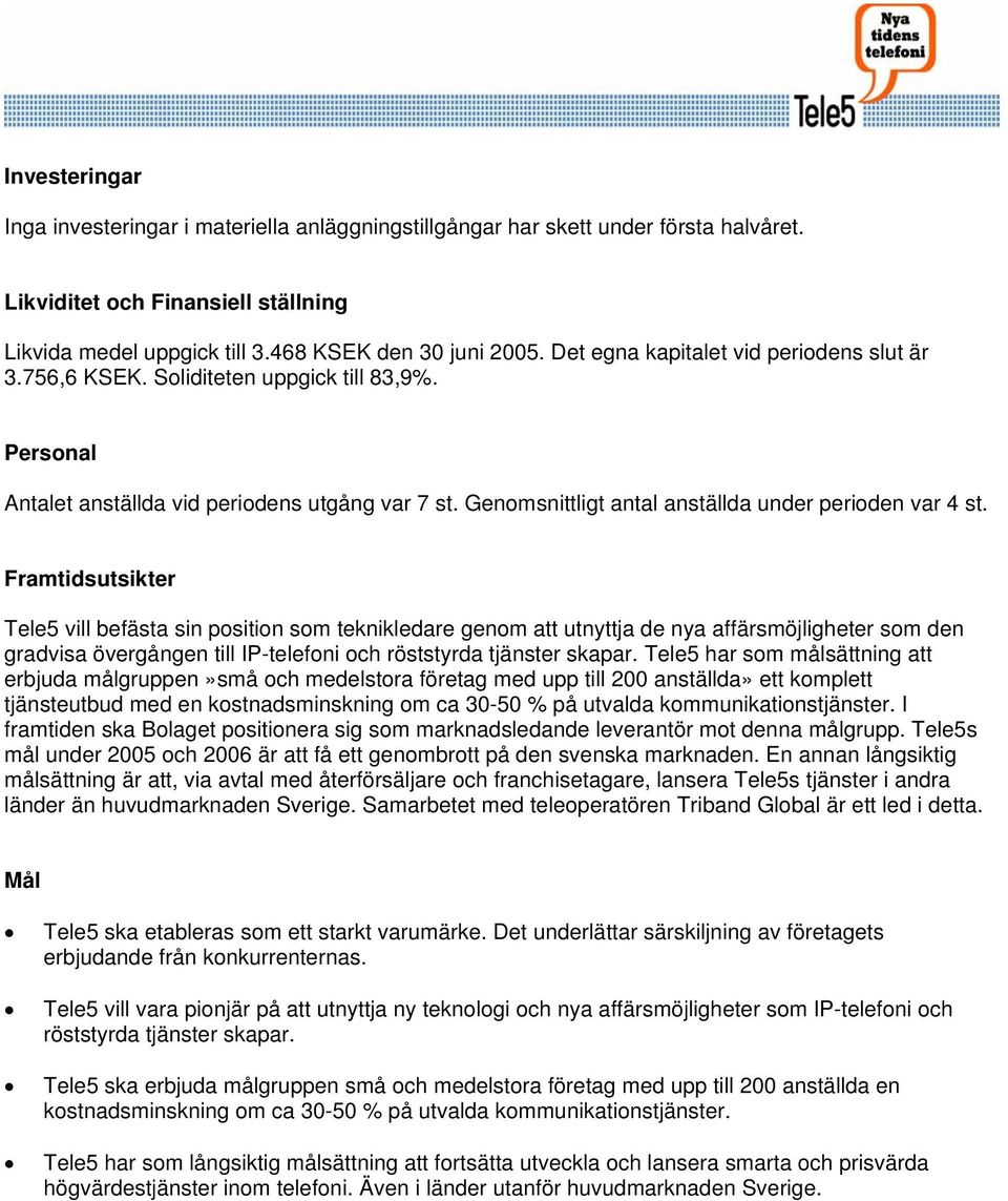 Framtidsutsikter Tele5 vill befästa sin position som teknikledare genom att utnyttja de nya affärsmöjligheter som den gradvisa övergången till IP-telefoni och röststyrda tjänster skapar.