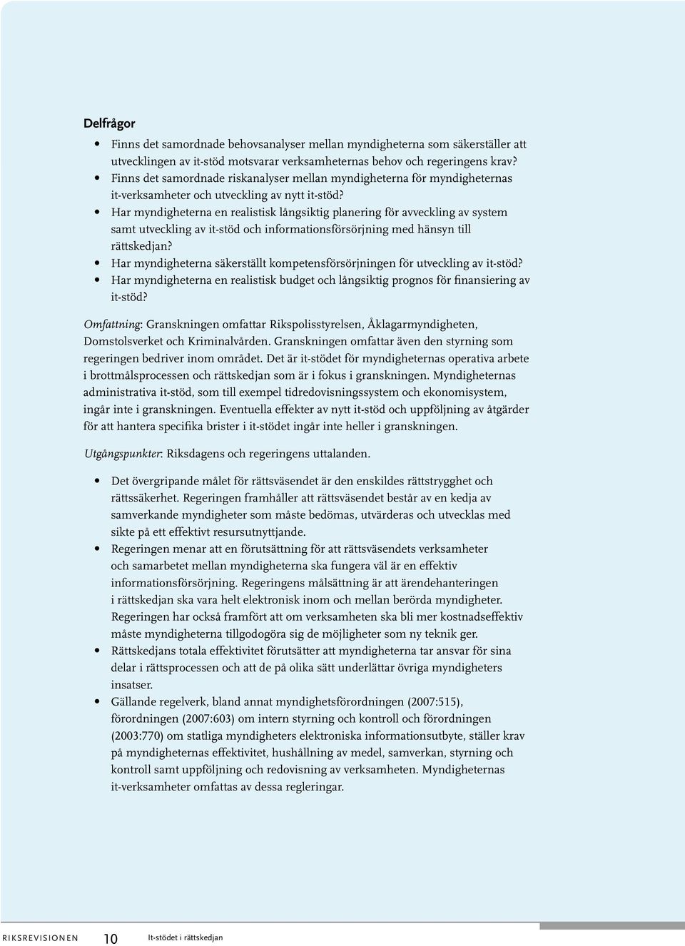 Har myndigheterna en realistisk långsiktig planering för avveckling av system samt utveckling av it-stöd och informationsförsörjning med hänsyn till rättskedjan?