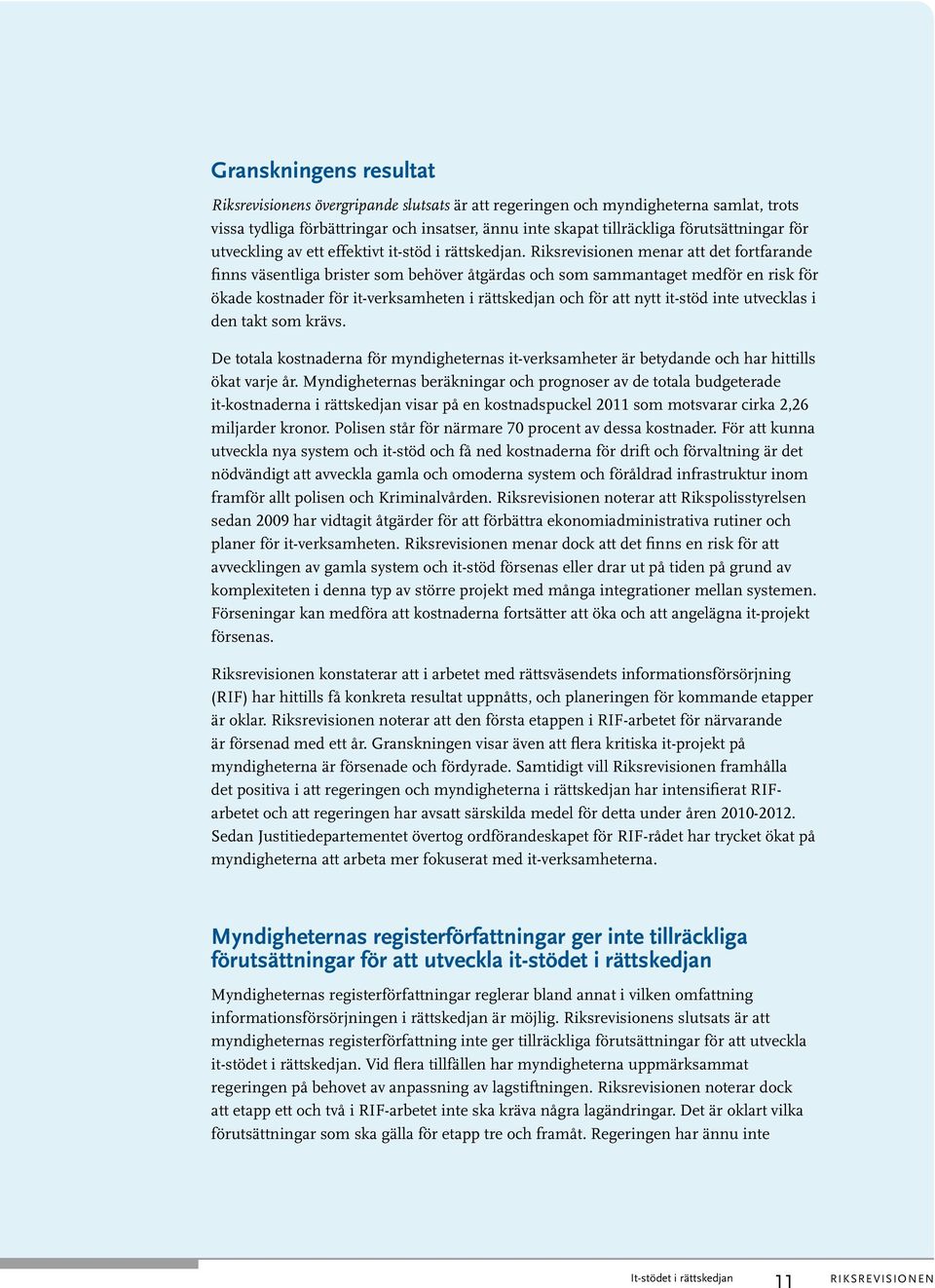 Riksrevisionen menar att det fortfarande finns väsentliga brister som behöver åtgärdas och som sammantaget medför en risk för ökade kostnader för it-verksamheten i rättskedjan och för att nytt