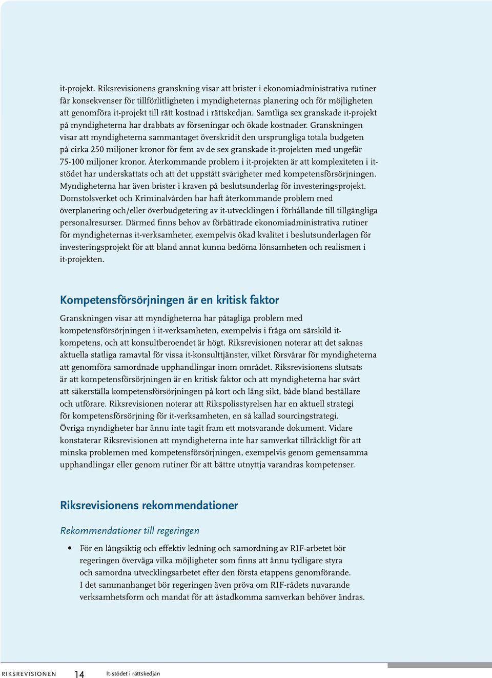 kostnad i rättskedjan. Samtliga sex granskade it-projekt på myndigheterna har drabbats av förseningar och ökade kostnader.