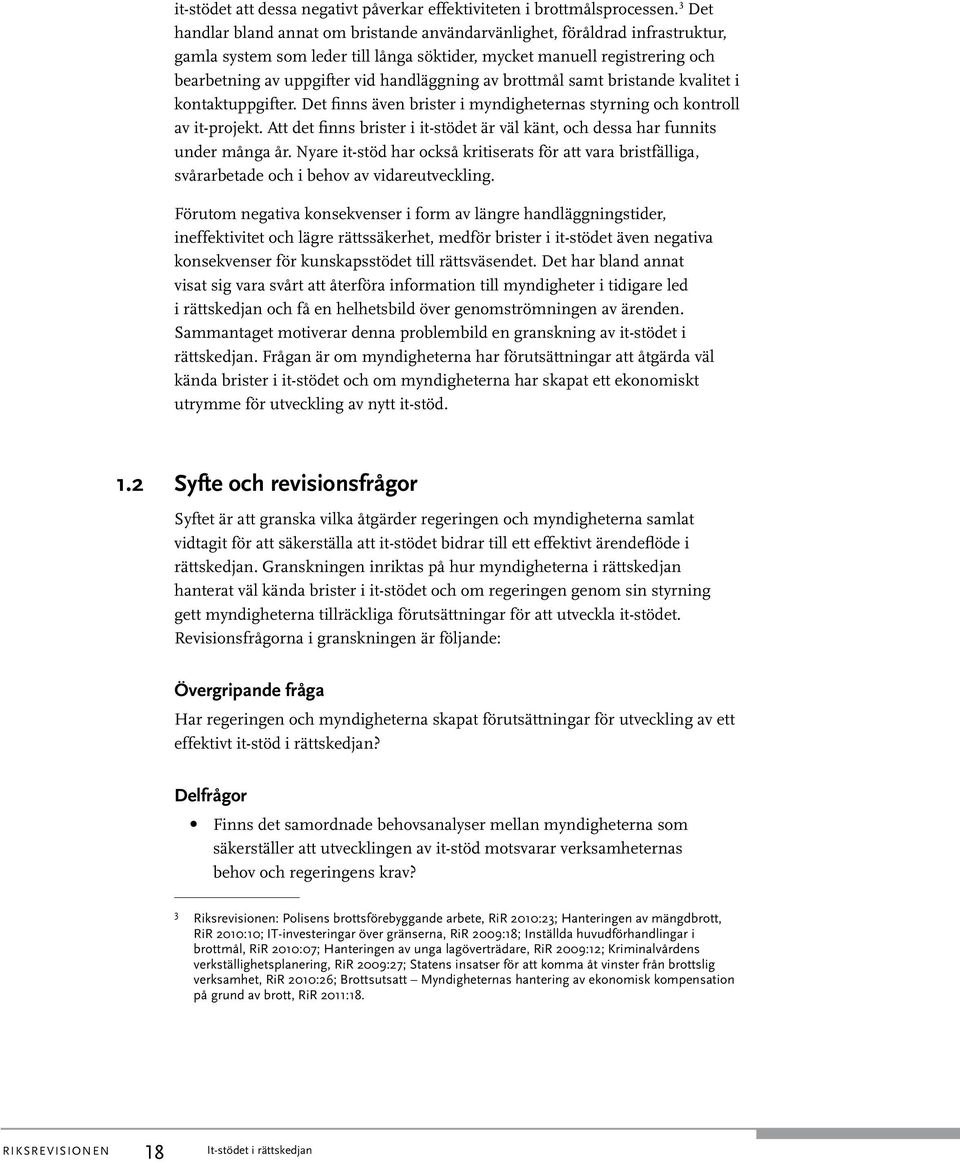 handläggning av brottmål samt bristande kvalitet i kontaktuppgifter. Det finns även brister i myndigheternas styrning och kontroll av it-projekt.