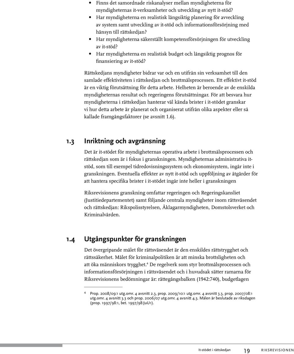 Har myndigheterna säkerställt kompetensförsörjningen för utveckling av it-stöd? Har myndigheterna en realistisk budget och långsiktig prognos för finansiering av it-stöd?