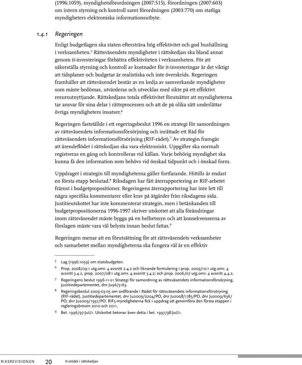 5 Rättsväsendets myndigheter i rättskedjan ska bland annat genom it-investeringar förbättra effektiviteten i verksamheten.