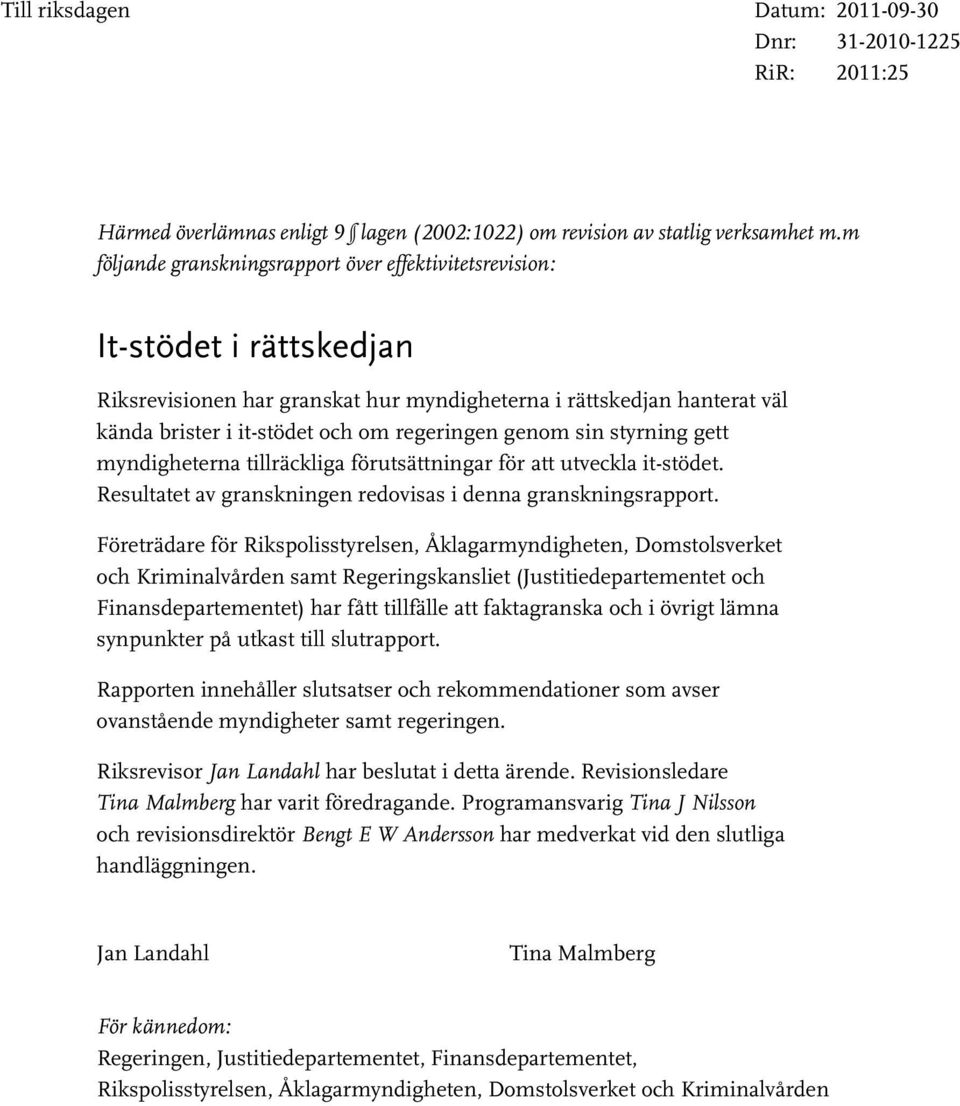 myndigheterna tillräckliga förutsättningar för att utveckla it-stödet. Resultatet av granskningen redovisas i denna granskningsrapport.