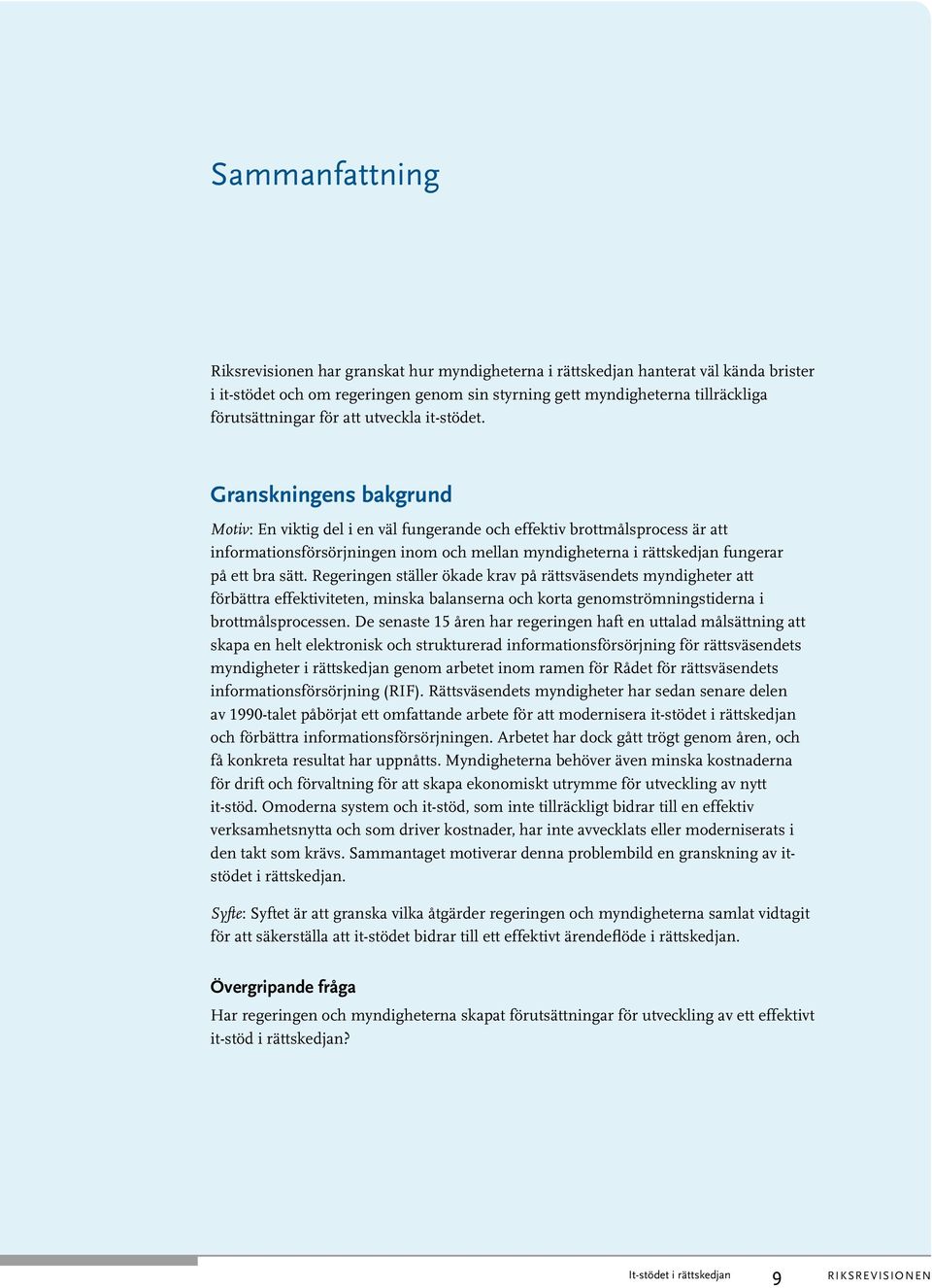 Granskningens bakgrund Motiv: En viktig del i en väl fungerande och effektiv brottmålsprocess är att informationsförsörjningen inom och mellan myndigheterna i rättskedjan fungerar på ett bra sätt.