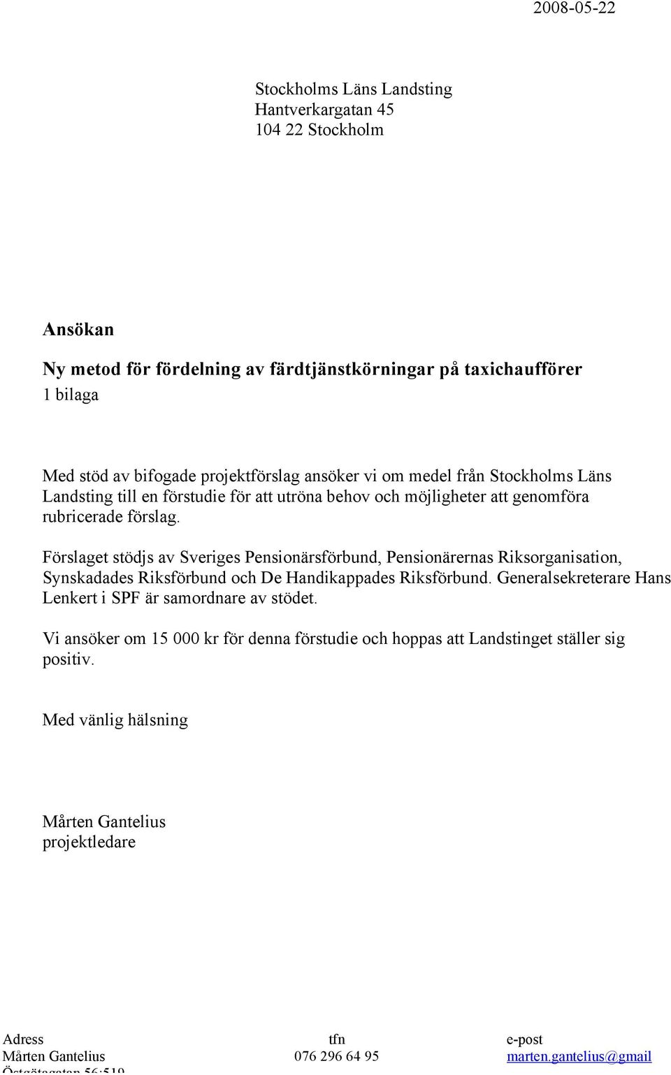 Förslaget stödjs av Sveriges Pensionärsförbund, Pensionärernas Riksorganisation, Synskadades Riksförbund och De Handikappades Riksförbund.