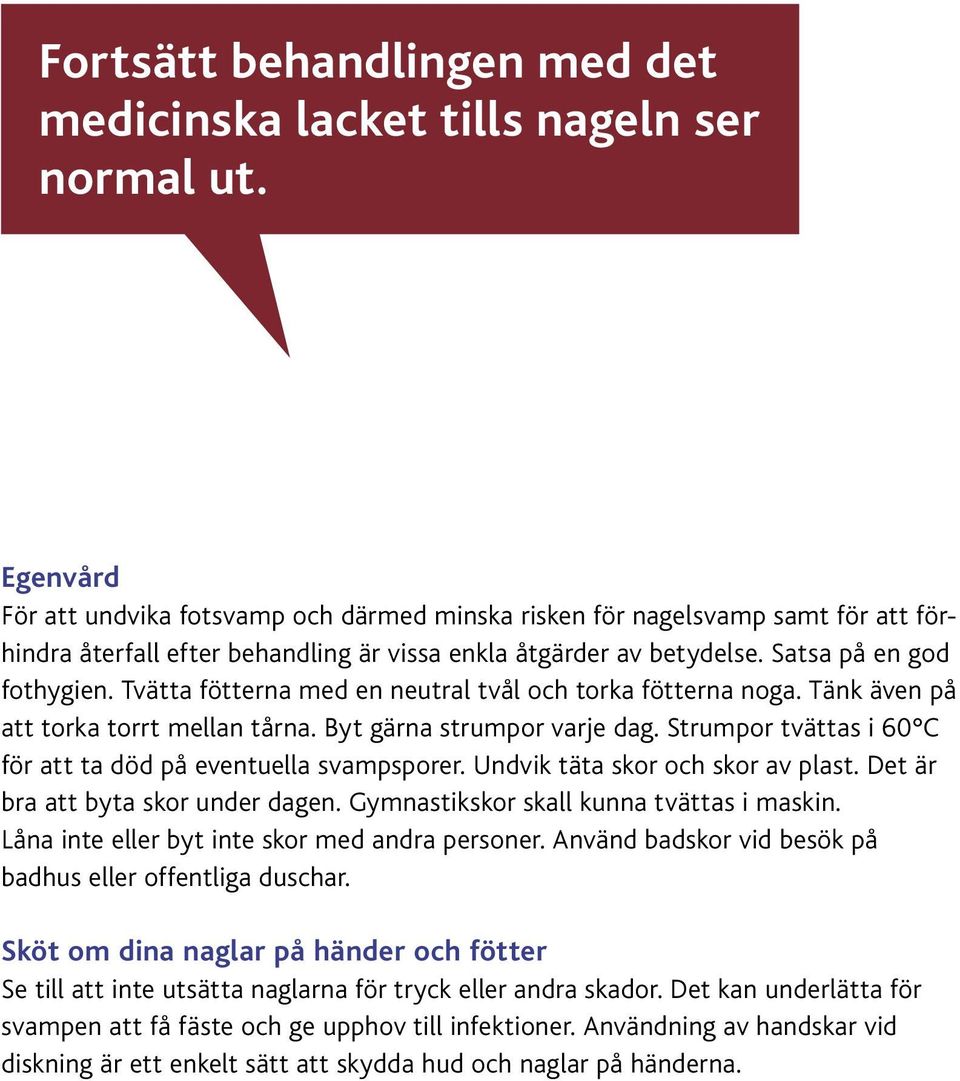 Tvätta fötterna med en neutral tvål och torka fötterna noga. Tänk även på att torka torrt mellan tårna. Byt gärna strumpor varje dag. Strumpor tvättas i 60 C för att ta död på eventuella svampsporer.