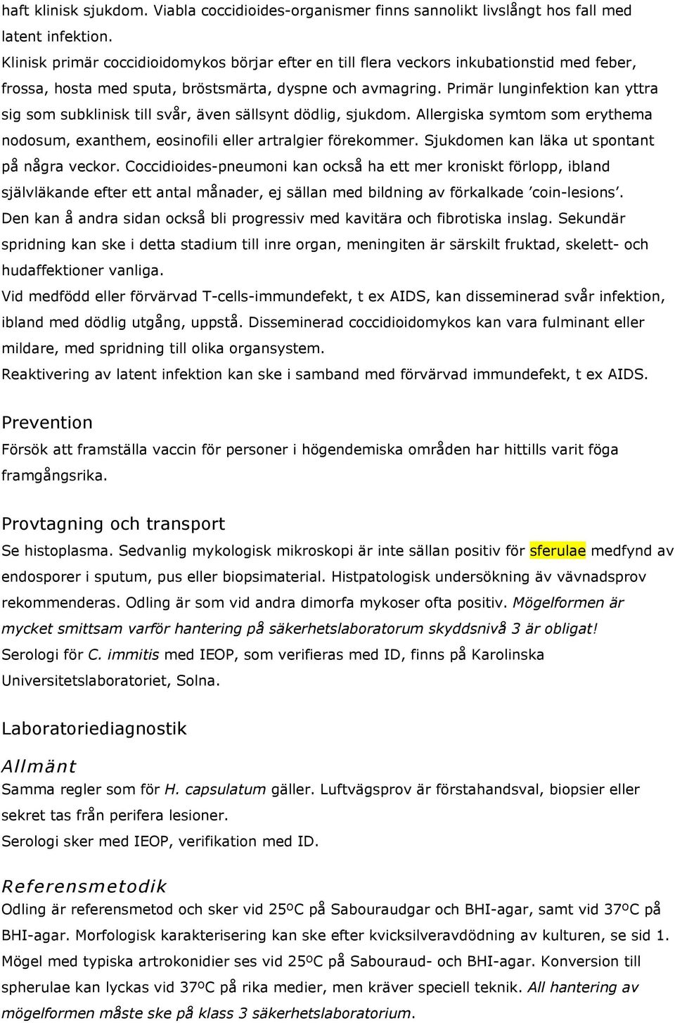 Primär lunginfektion kan yttra sig som subklinisk till svår, även sällsynt dödlig, sjukdom. Allergiska symtom som erythema nodosum, exanthem, eosinofili eller artralgier förekommer.