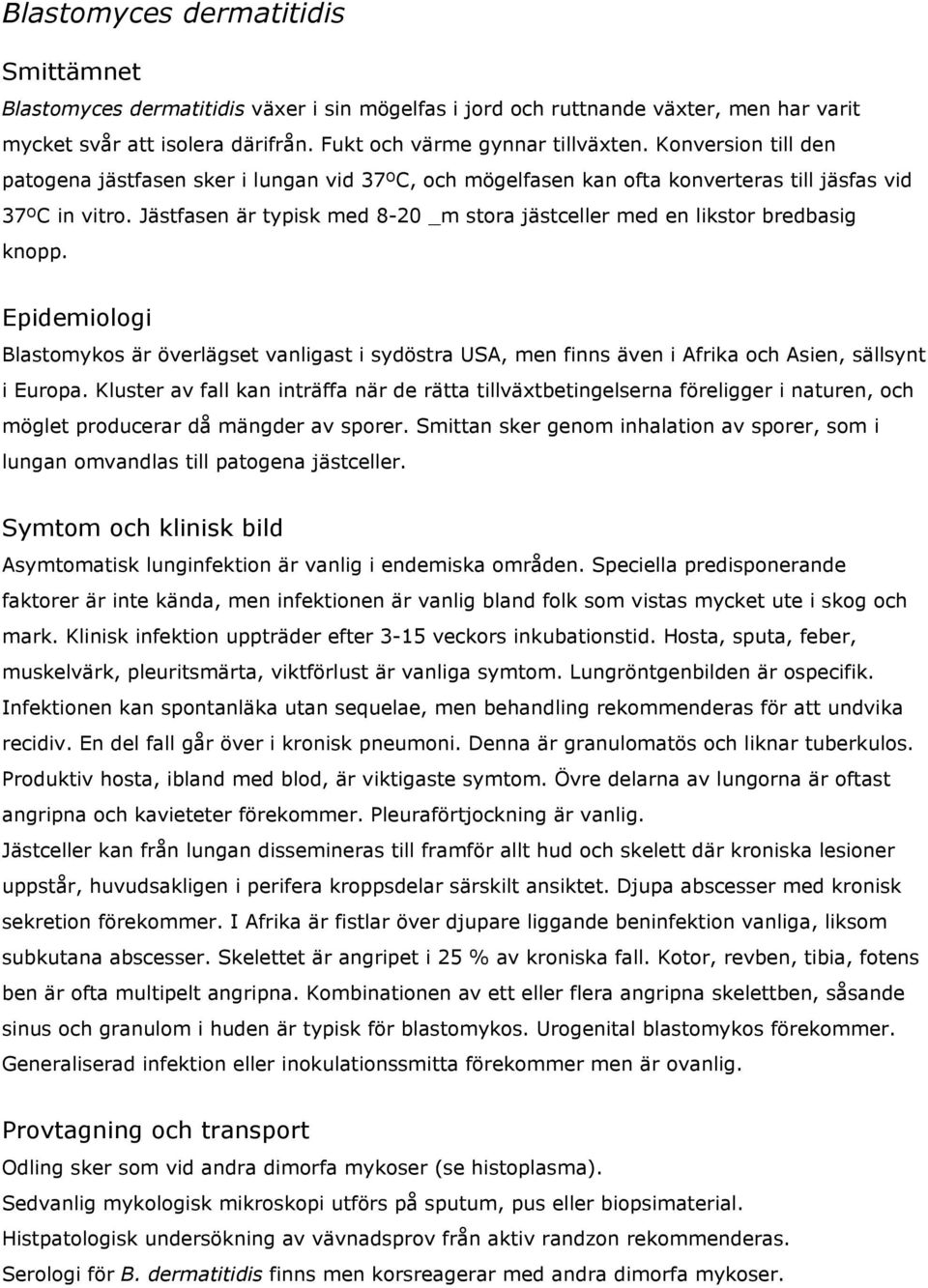 Jästfasen är typisk med 8-20 _m stora jästceller med en likstor bredbasig knopp. Epidemiologi Blastomykos är överlägset vanligast i sydöstra USA, men finns även i Afrika och Asien, sällsynt i Europa.