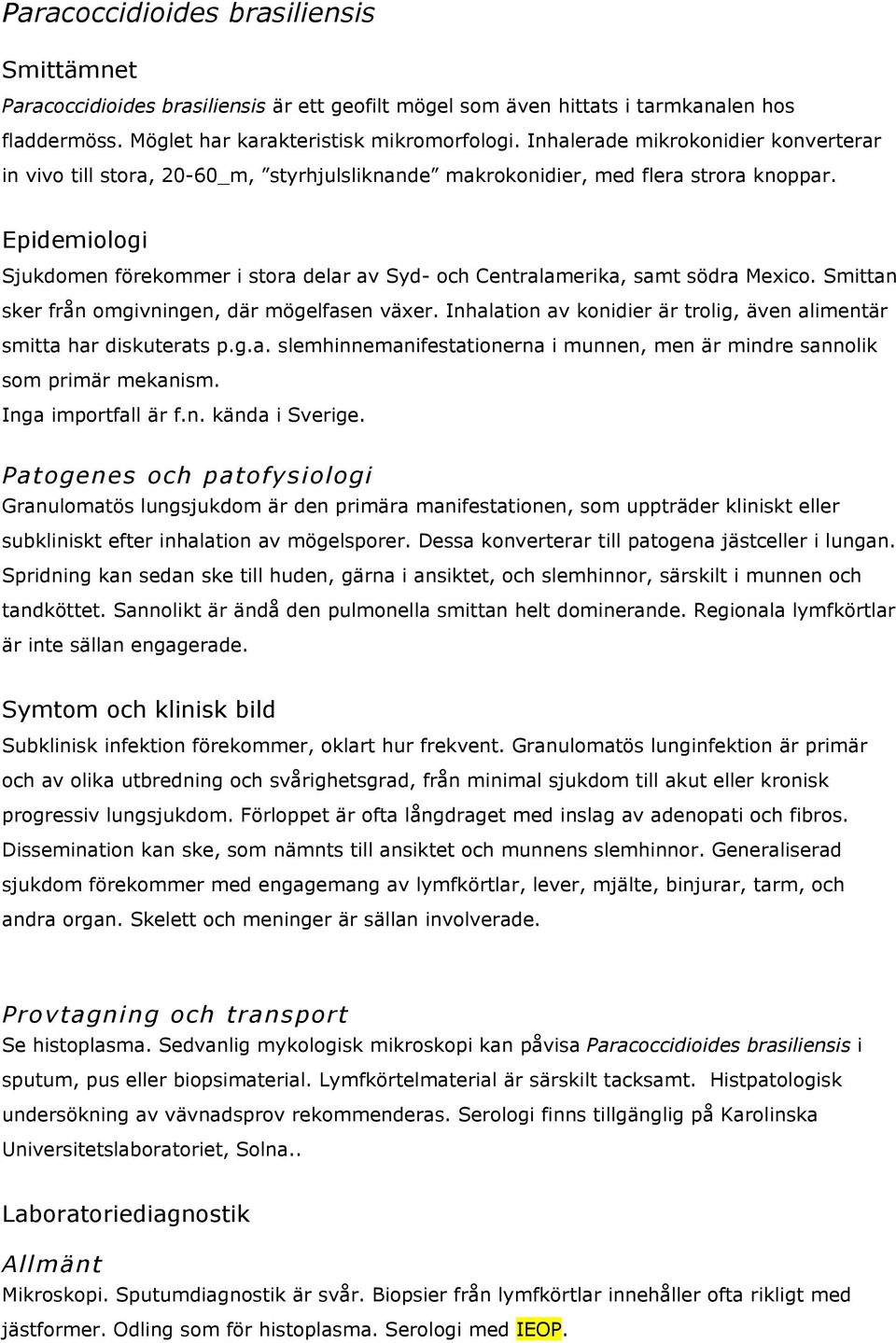 Epidemiologi Sjukdomen förekommer i stora delar av Syd- och Centralamerika, samt södra Mexico. Smittan sker från omgivningen, där mögelfasen växer.