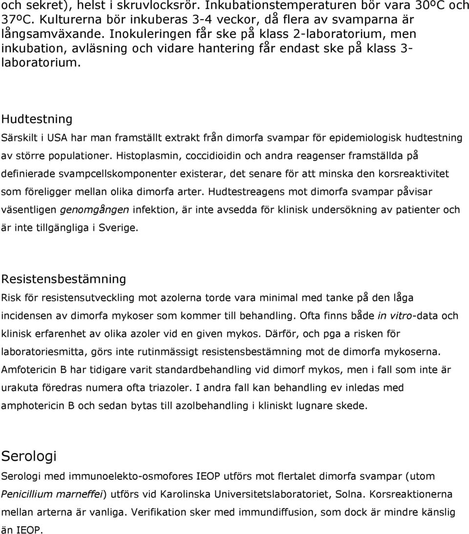 Hudtestning Särskilt i USA har man framställt extrakt från dimorfa svampar för epidemiologisk hudtestning av större populationer.