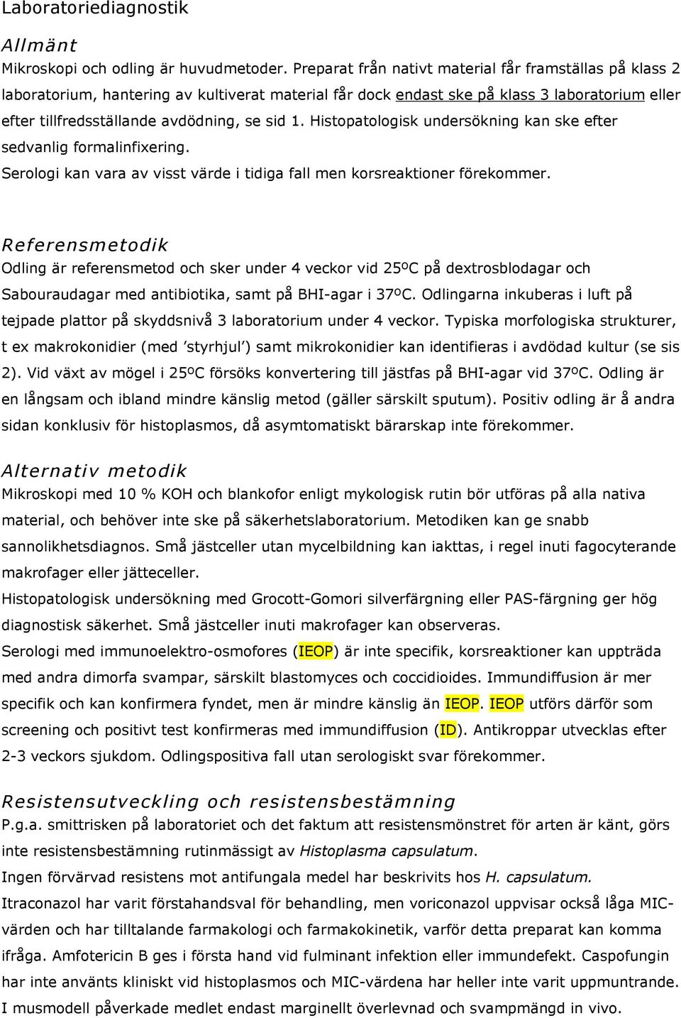 Histopatologisk undersökning kan ske efter sedvanlig formalinfixering. Serologi kan vara av visst värde i tidiga fall men korsreaktioner förekommer.