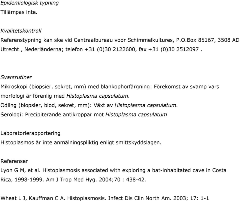 Svarsrutiner Mikroskopi (biopsier, sekret, mm) med blankophorfärgning: Förekomst av svamp vars morfologi är förenlig med Histoplasma capsulatum.