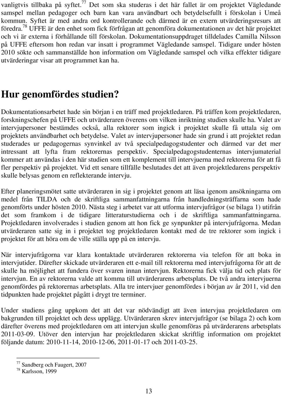 78 UFFE är den enhet som fick förfrågan att genomföra dokumentationen av det här projektet och vi är externa i förhållande till förskolan.