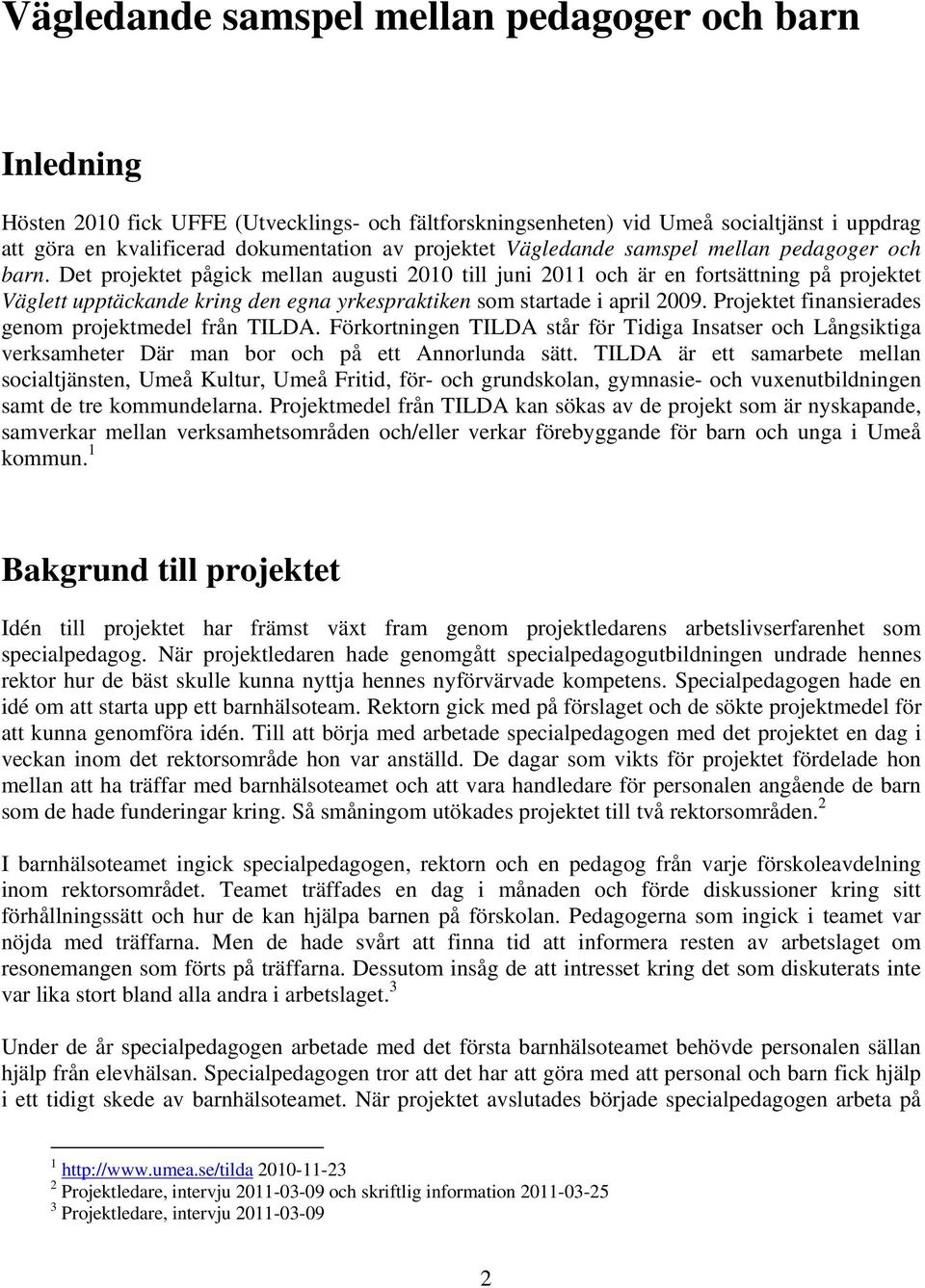 Det projektet pågick mellan augusti 2010 till juni 2011 och är en fortsättning på projektet Väglett upptäckande kring den egna yrkespraktiken som startade i april 2009.