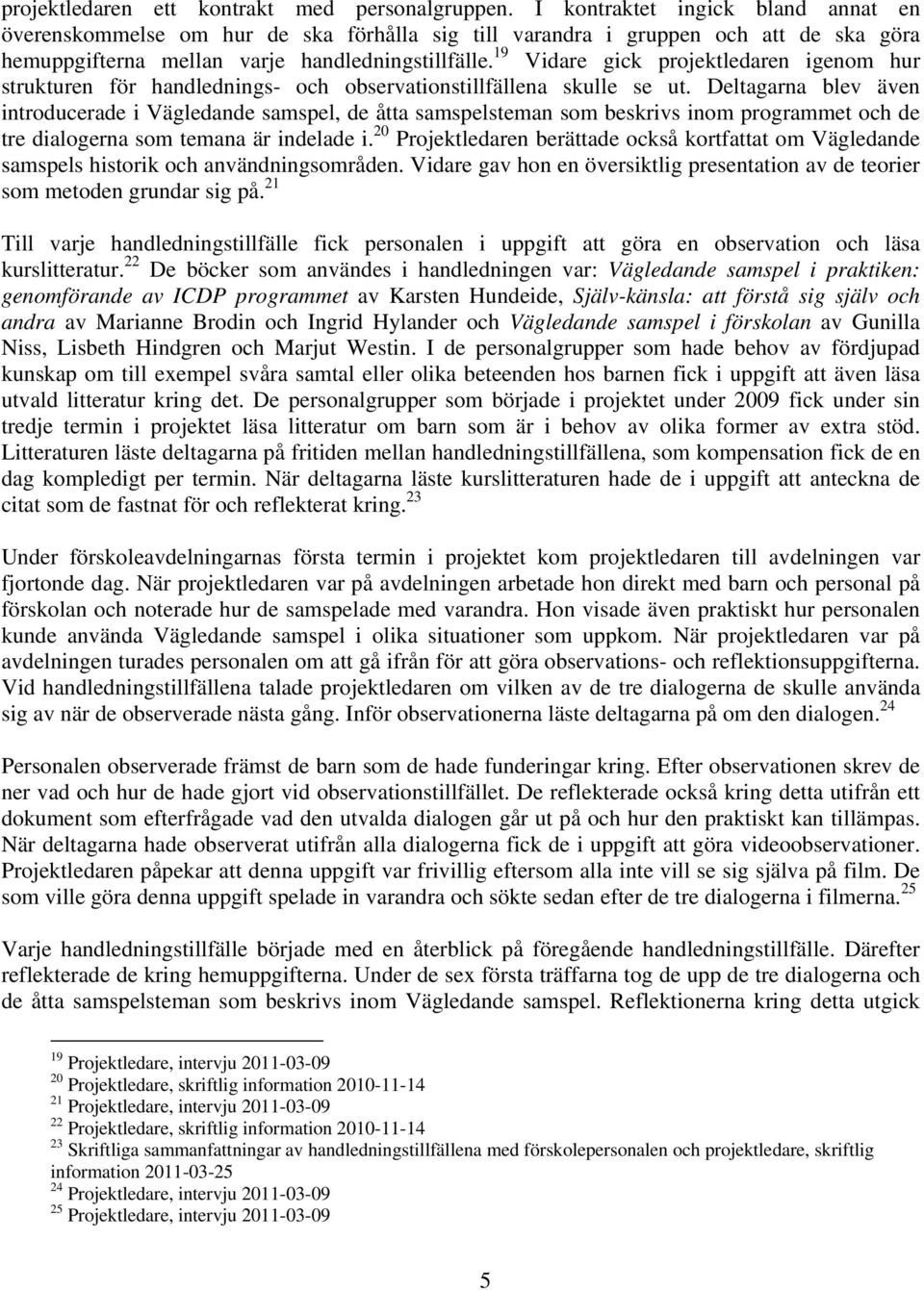 19 Vidare gick projektledaren igenom hur strukturen för handlednings- och observationstillfällena skulle se ut.