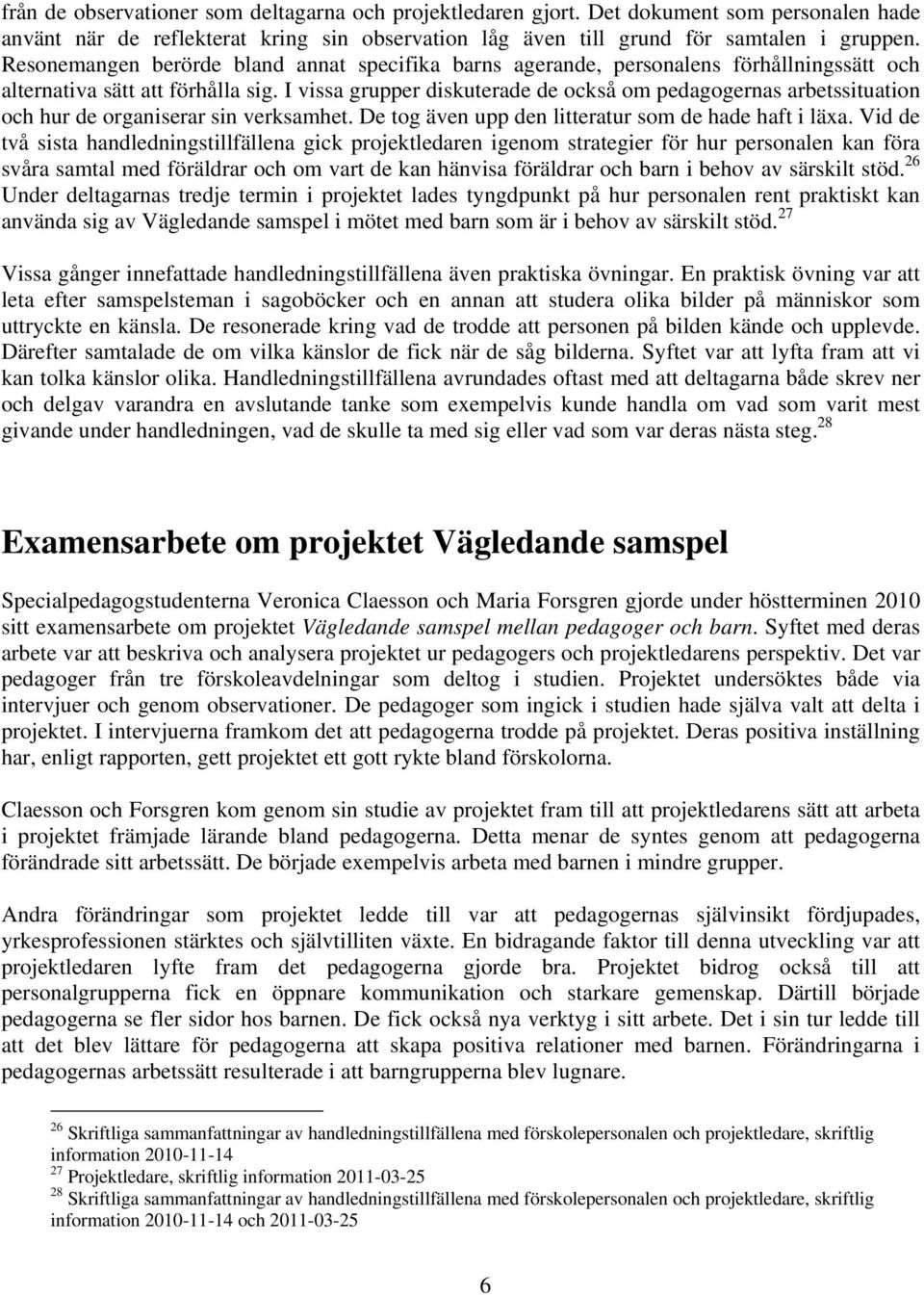 I vissa grupper diskuterade de också om pedagogernas arbetssituation och hur de organiserar sin verksamhet. De tog även upp den litteratur som de hade haft i läxa.