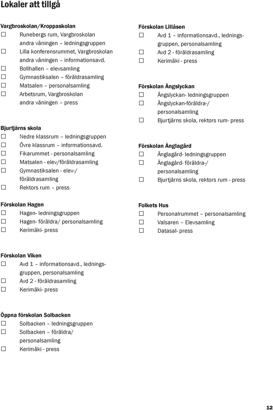 informationsavd. Fikarummet - personalsamling Matsalen - elev/föräldrasamling Gymnastiksalen - elev-/ föräldrasamling Rektors rum press Förskolan Lillåsen Avd 1 informationsavd.