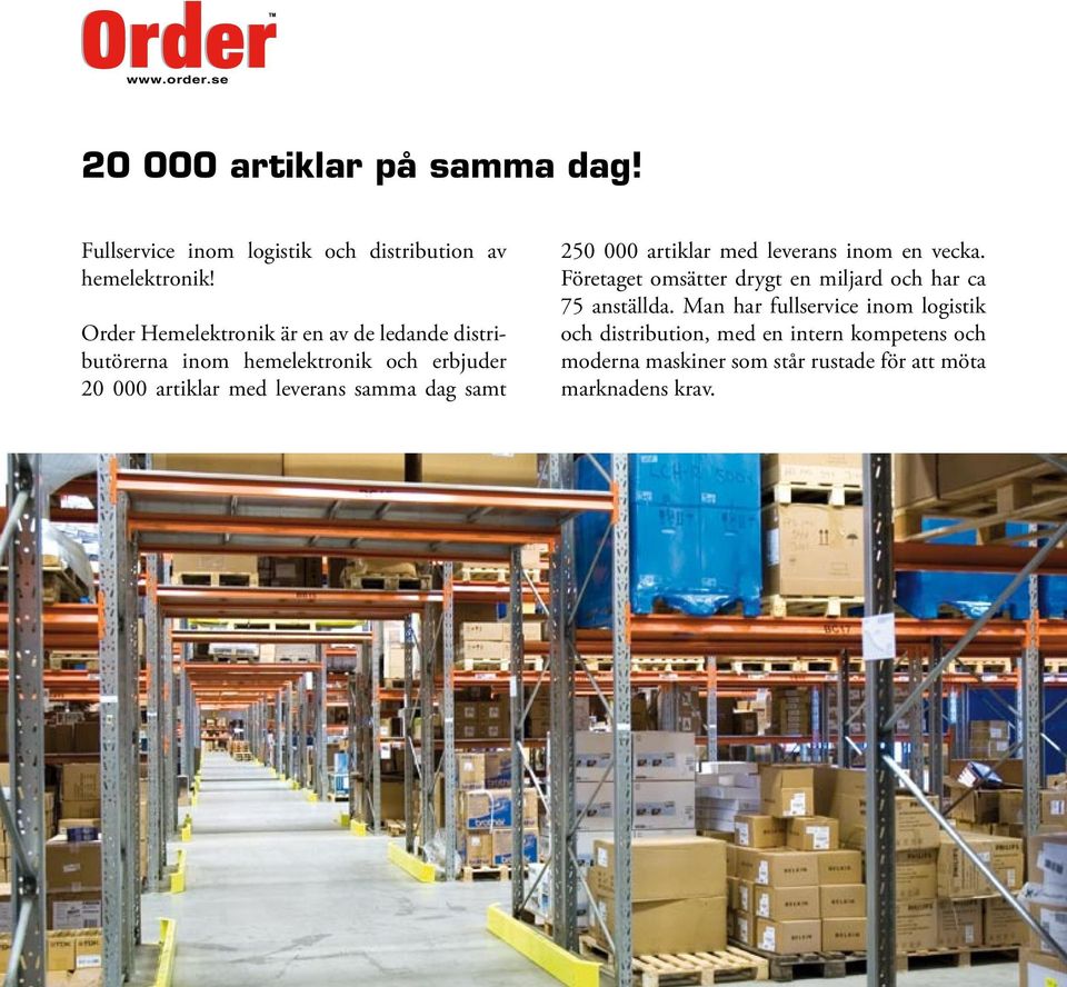 samma dag samt 250 000 artiklar med leverans inom en vecka. Företaget omsätter drygt en miljard och har ca 75 anställda.