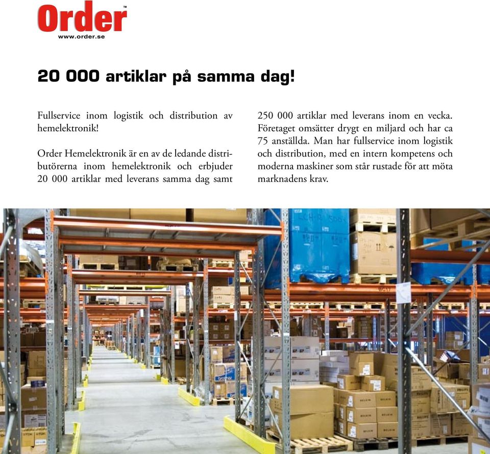 samma dag samt 250 000 artiklar med leverans inom en vecka. Företaget omsätter drygt en miljard och har ca 75 anställda.