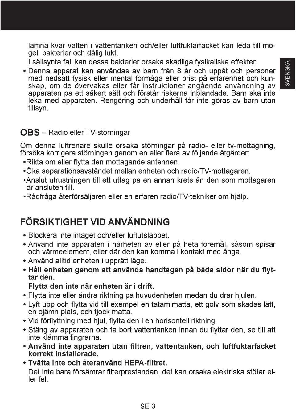 användning av apparaten på ett säkert sätt och förstår riskerna inblandade. Barn ska inte leka med apparaten. Rengöring och underhåll får inte göras av barn utan tillsyn.