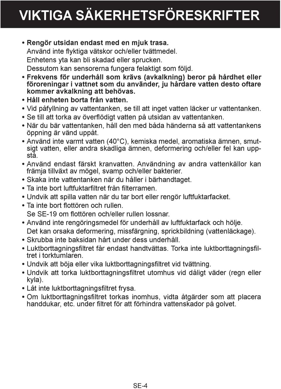 Frekvens för underhåll som krävs (avkalkning) beror på hårdhet eller föroreningar i vattnet som du använder, ju hårdare vatten desto oftare kommer avkalkning att behövas.