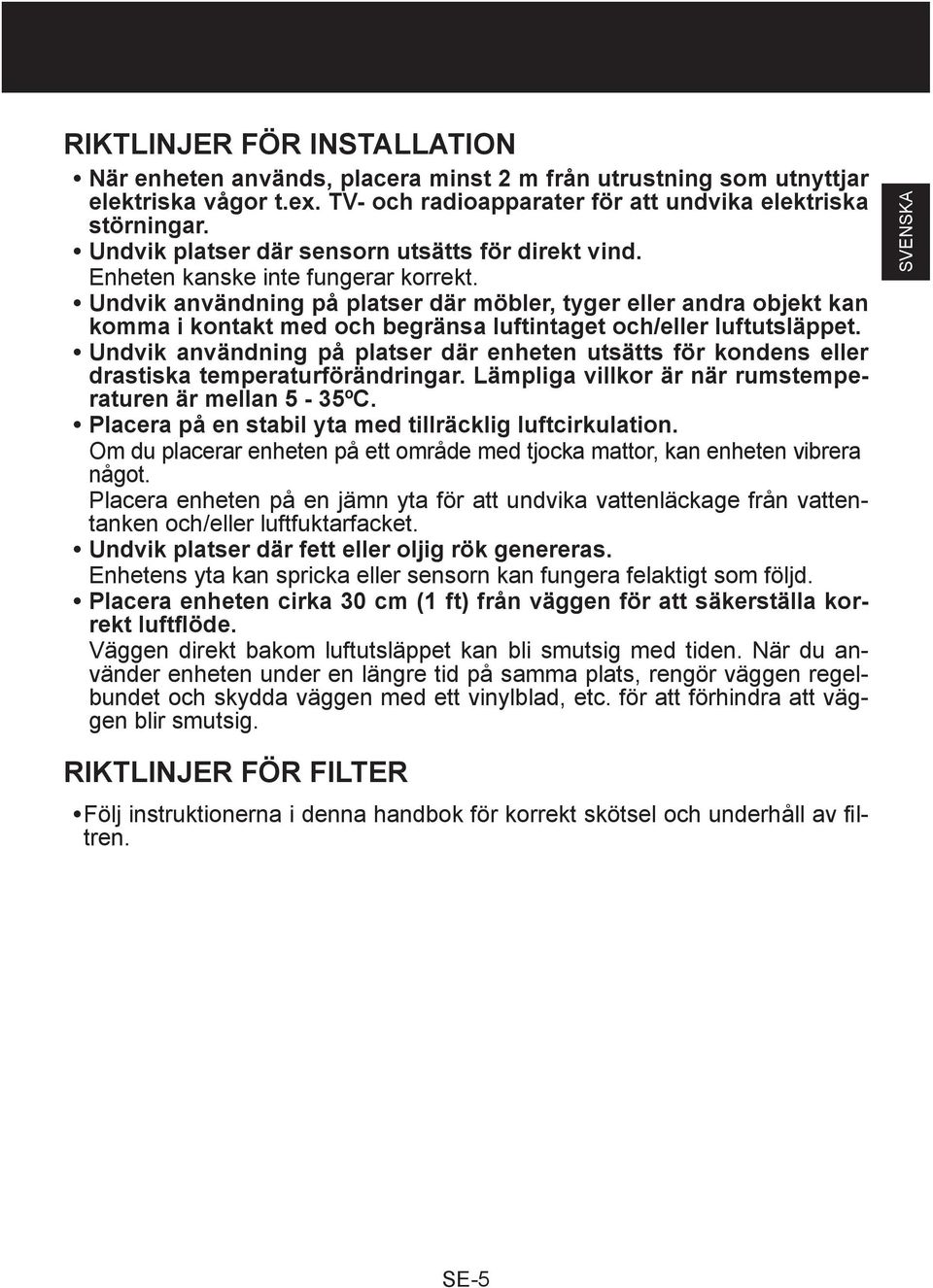 Undvik användning på platser där möbler, tyger eller andra objekt kan komma i kontakt med och begränsa luftintaget och/eller luftutsläppet.