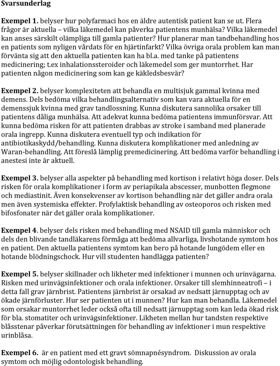 Vilka övriga orala problem kan man förvänta sig att den aktuella patienten kan ha bl.a. med tanke på patientens medicinering; t.ex inhalationssteroider och läkemedel som ger muntorrhet.