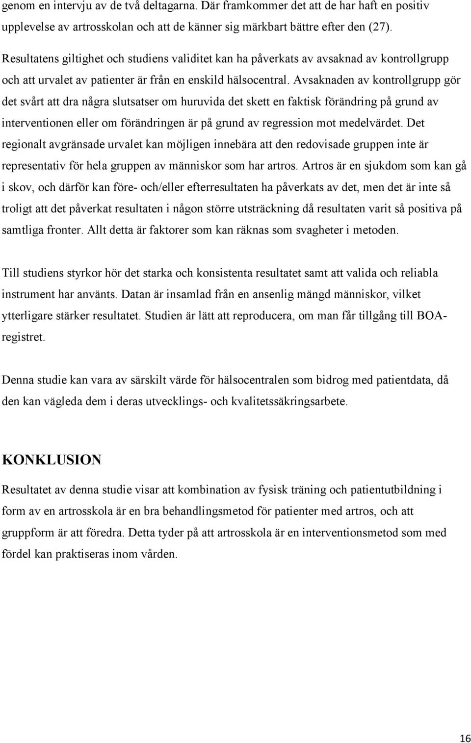 Avsaknaden av kontrollgrupp gör det svårt att dra några slutsatser om huruvida det skett en faktisk förändring på grund av interventionen eller om förändringen är på grund av regression mot