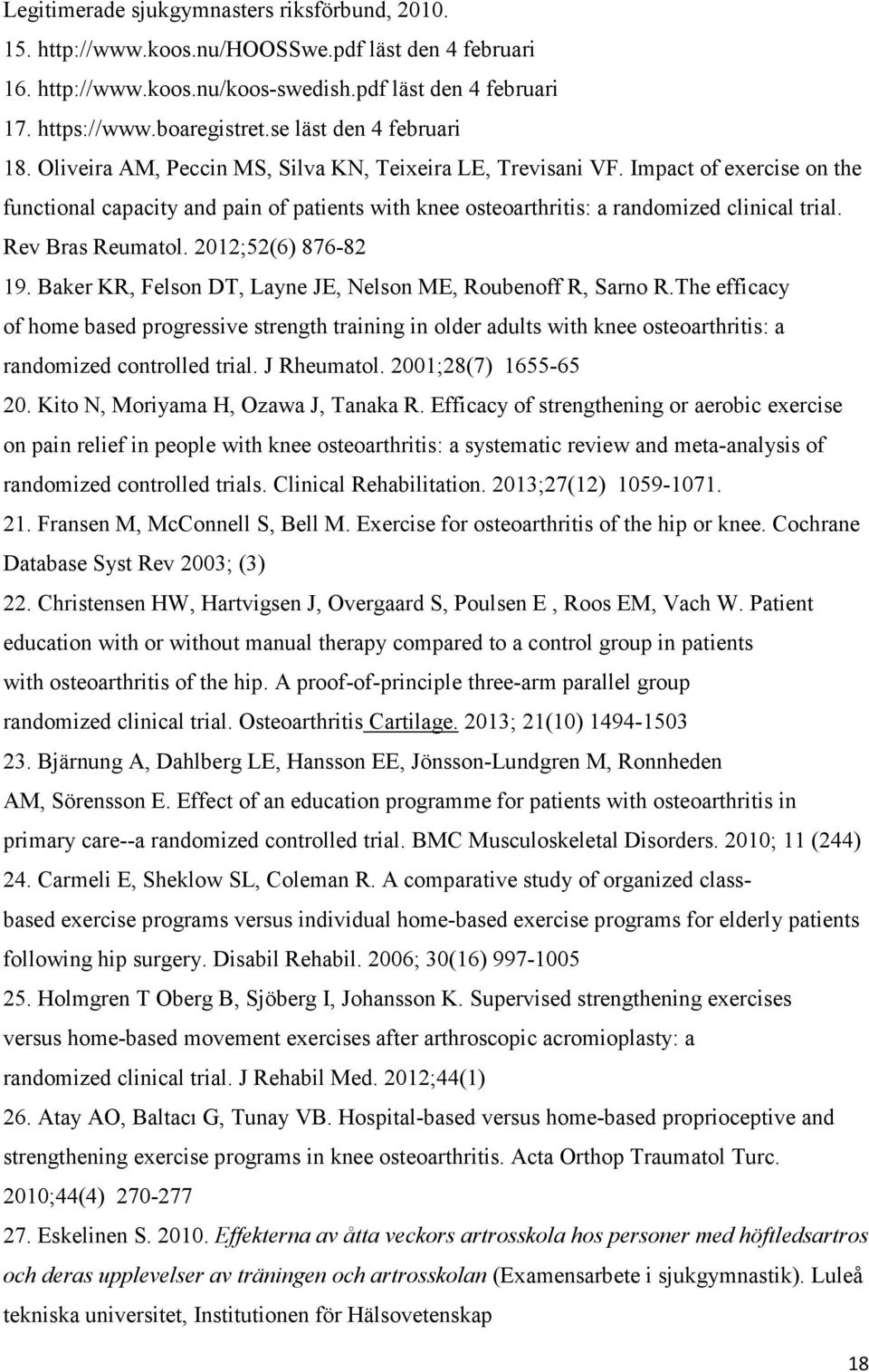 Impact of exercise on the functional capacity and pain of patients with knee osteoarthritis: a randomized clinical trial. Rev Bras Reumatol. 2012;52(6) 876-82 19.