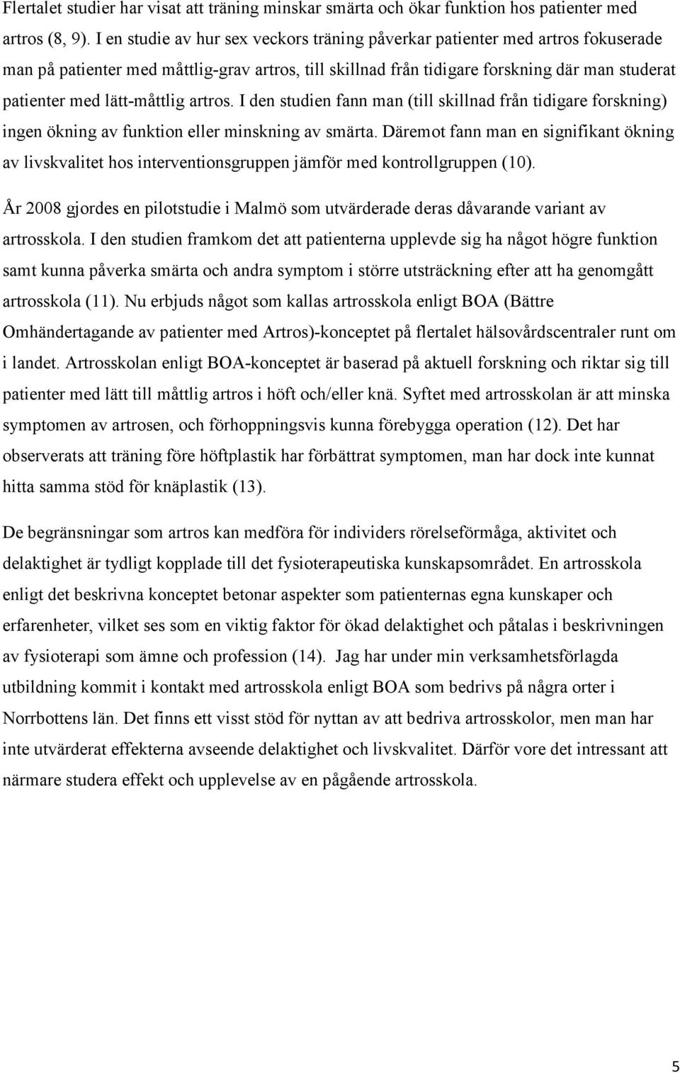 lätt-måttlig artros. I den studien fann man (till skillnad från tidigare forskning) ingen ökning av funktion eller minskning av smärta.