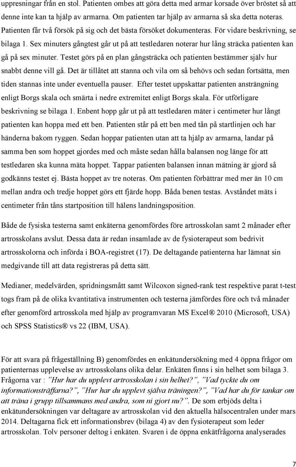 Sex minuters gångtest går ut på att testledaren noterar hur lång sträcka patienten kan gå på sex minuter. Testet görs på en plan gångsträcka och patienten bestämmer själv hur snabbt denne vill gå.