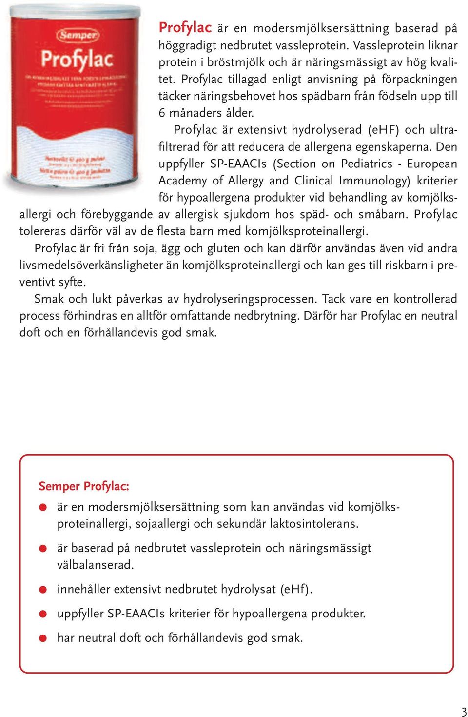 Profyac är extensivt hydroyserad (ehf) och utrafitrerad för att reducera de aergena egenskaperna.