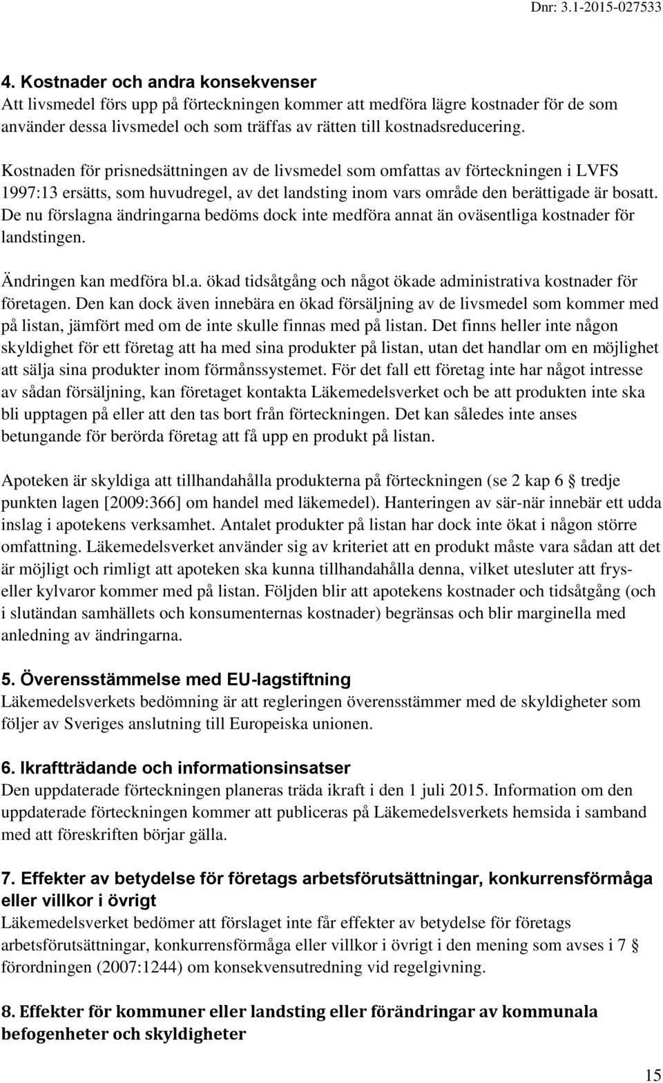 De nu förslagna ändringarna bedöms dock inte medföra annat än oväsentliga kostnader för landstingen. Ändringen kan medföra bl.a. ökad tidsåtgång och något ökade administrativa kostnader för företagen.