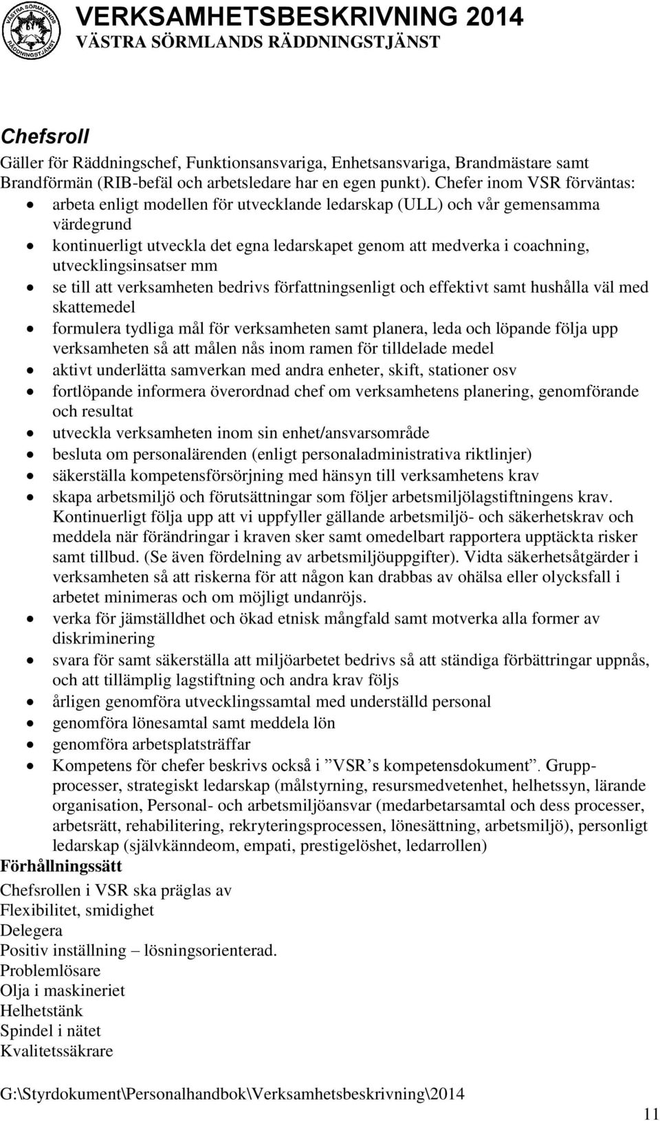 utvecklingsinsatser mm se till att verksamheten bedrivs författningsenligt och effektivt samt hushålla väl med skattemedel formulera tydliga mål för verksamheten samt planera, leda och löpande följa