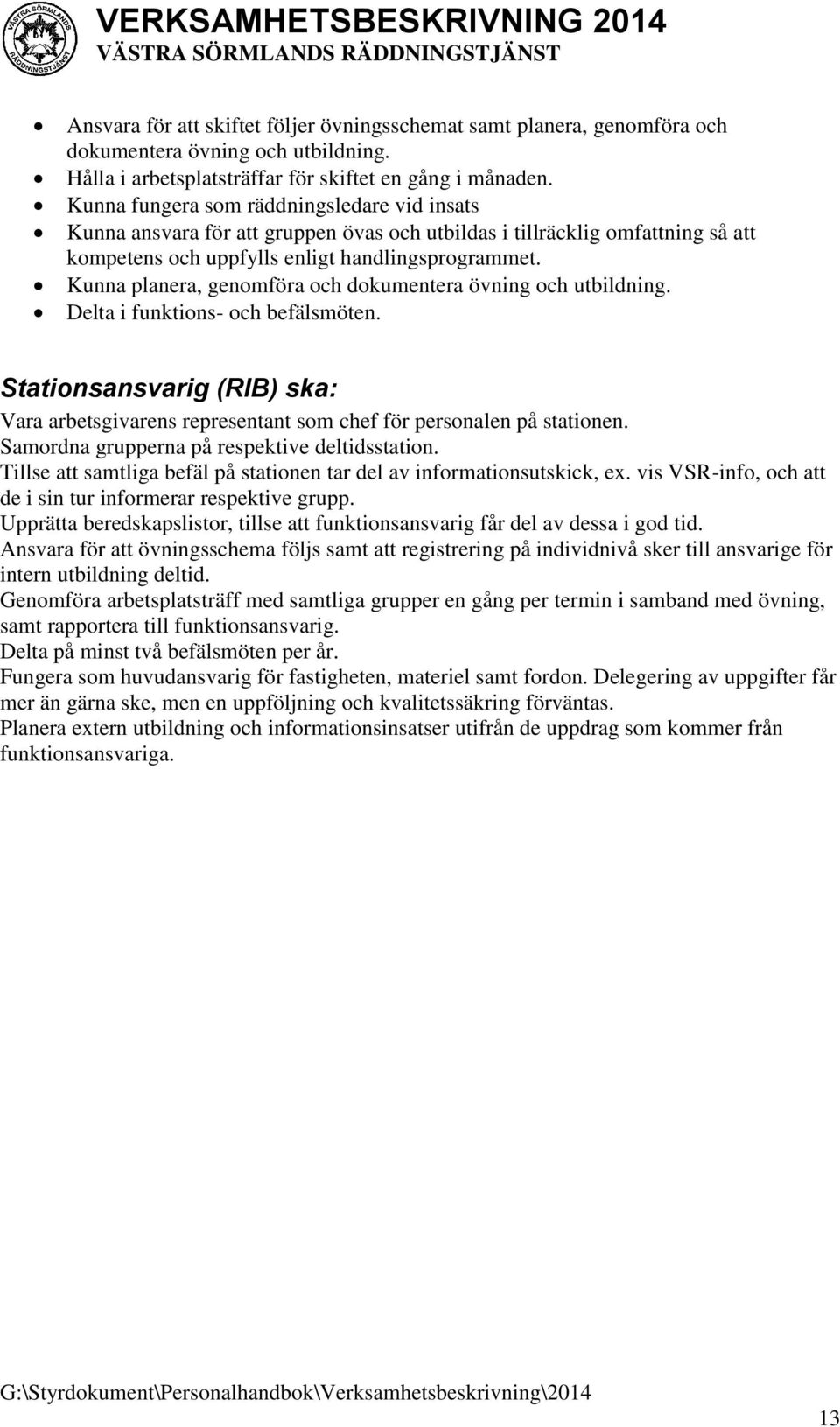 Kunna planera, genomföra och dokumentera övning och utbildning. Delta i funktions- och befälsmöten. Stationsansvarig (RIB) ska: Vara arbetsgivarens representant som chef för personalen på stationen.