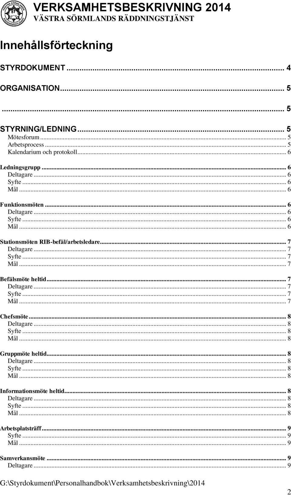 .. 7 Deltagare... 7 Syfte... 7... 7 Befälsmöte heltid... 7 Deltagare... 7 Syfte... 7... 7 Chefsmöte... 8 Deltagare... 8 Syfte... 8... 8 Gruppmöte heltid.